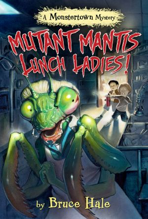 [Monstertown Mysteries 01] • Mutant Mantis Lunch Ladies
